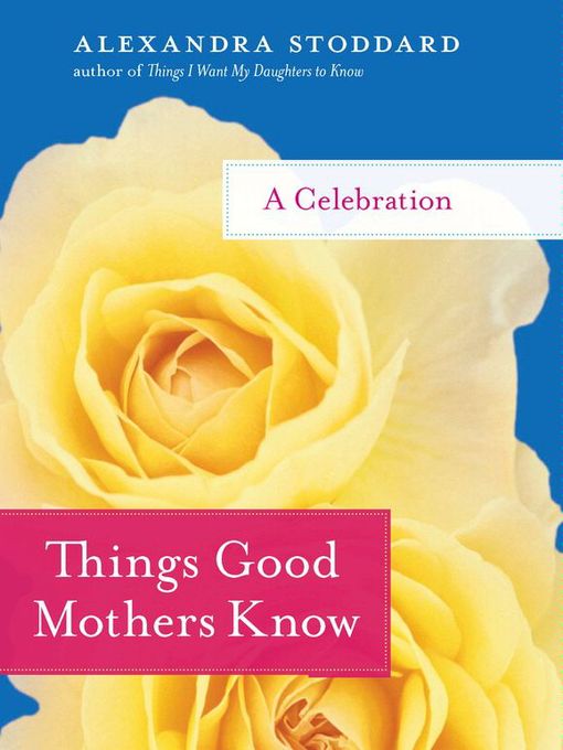 Title details for Things Good Mothers Know by Alexandra Stoddard - Wait list